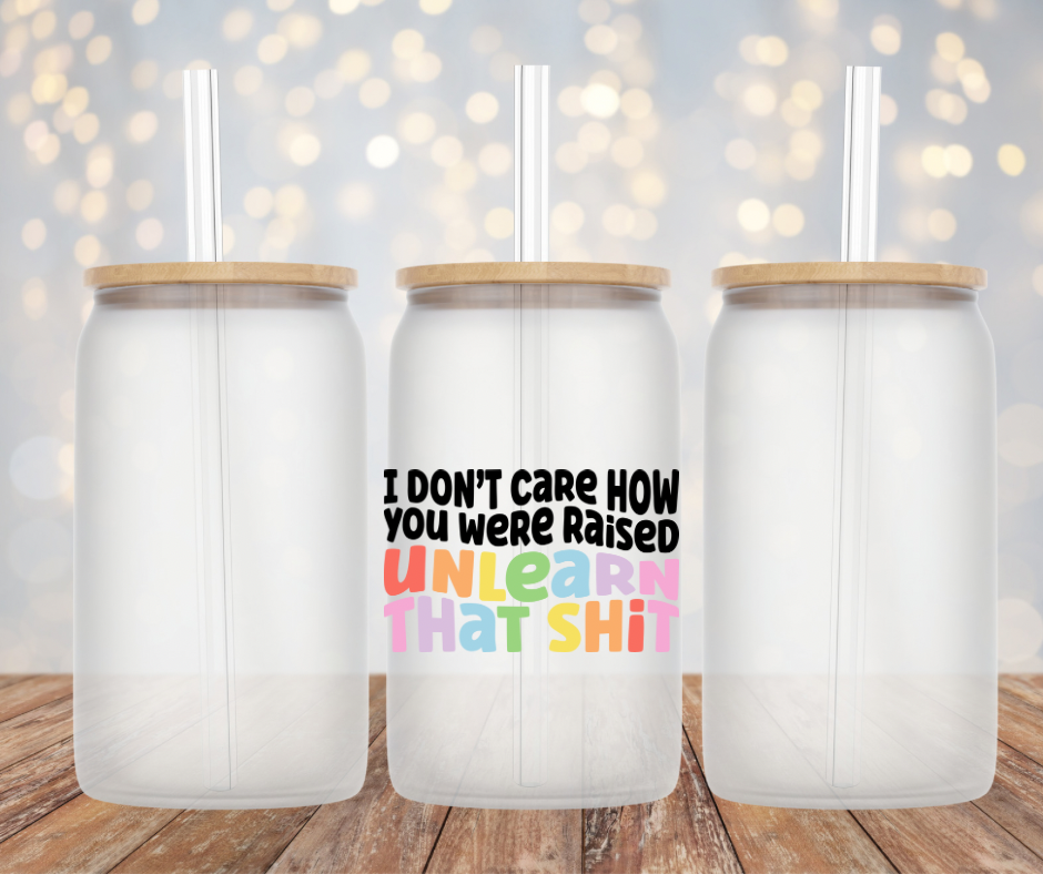 Unlearn that Shit Glass