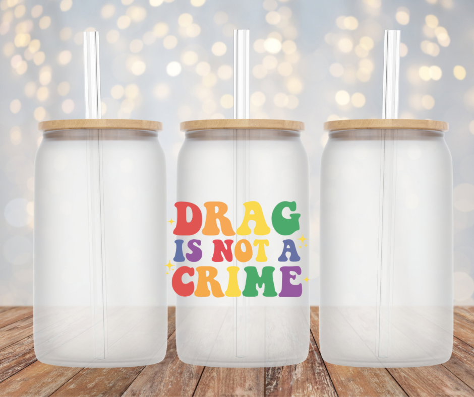 Drag is not a Crime Glass