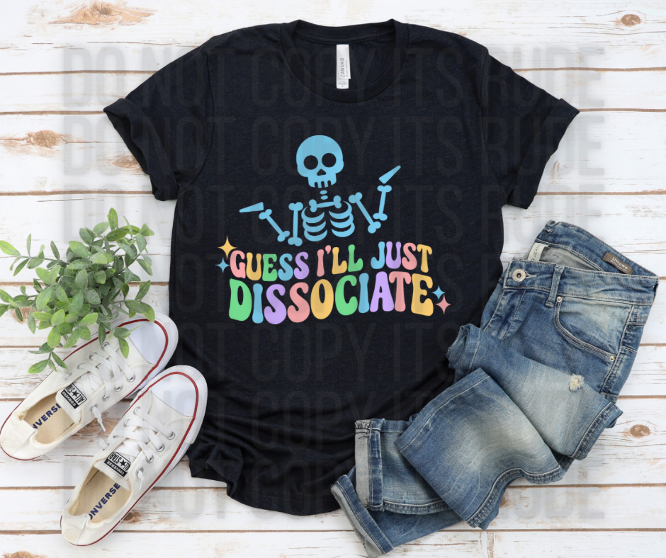 Guess I’ll Dissociate Tee